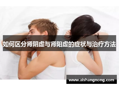 如何区分肾阴虚与肾阳虚的症状与治疗方法