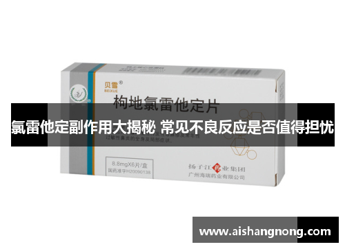 氯雷他定副作用大揭秘 常见不良反应是否值得担忧