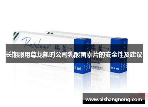 长期服用尊龙凯时公司乳酸菌素片的安全性及建议