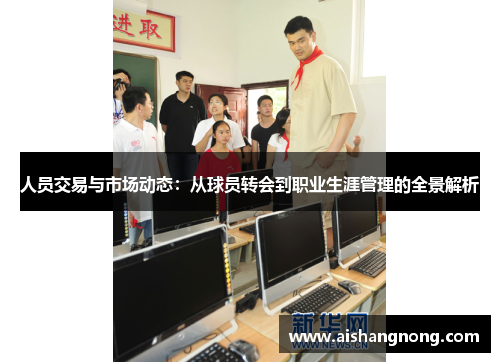 人员交易与市场动态：从球员转会到职业生涯管理的全景解析